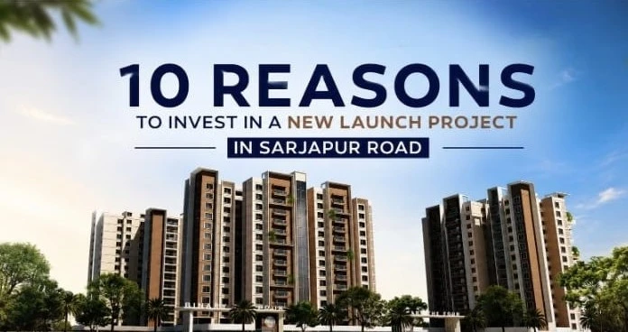 10 Reasons to Invest in a New Launch Project in Sarjapur Road