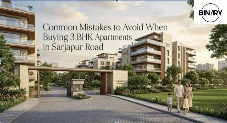 Common Mistakes to Avoid When Buying 3 BHK Apartments in Sarjapur Road
